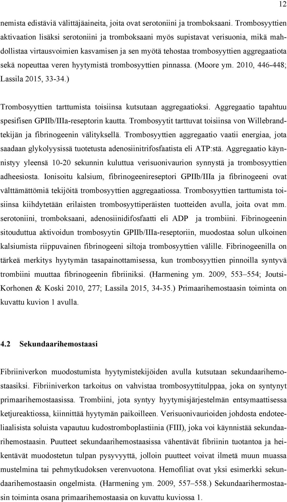 nopeuttaa veren hyytymistä trombosyyttien pinnassa. (Moore ym. 2010, 446-448; Lassila 2015, 33-34.) Trombosyyttien tarttumista toisiinsa kutsutaan aggregaatioksi.