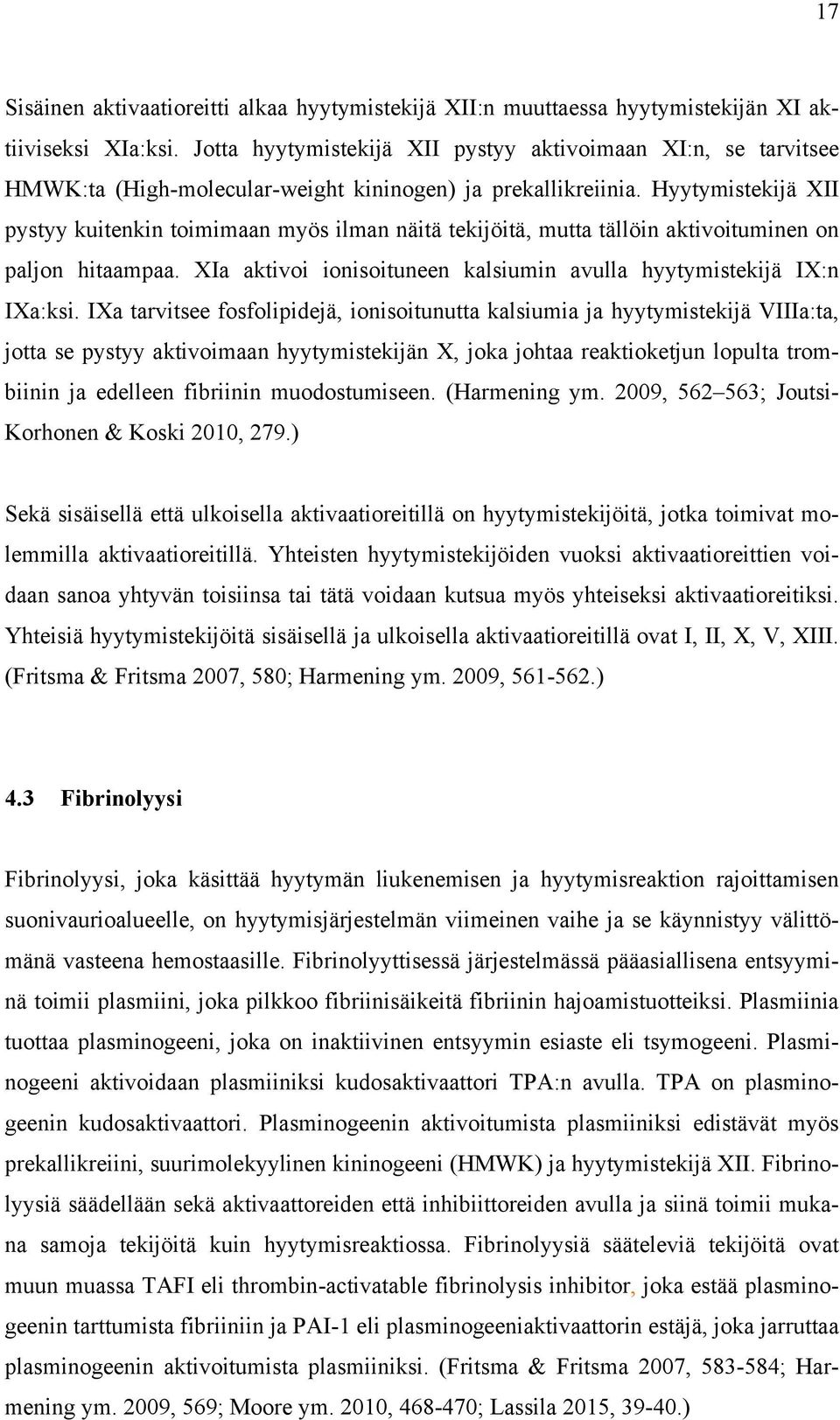 Hyytymistekijä XII pystyy kuitenkin toimimaan myös ilman näitä tekijöitä, mutta tällöin aktivoituminen on paljon hitaampaa. XIa aktivoi ionisoituneen kalsiumin avulla hyytymistekijä IX:n IXa:ksi.