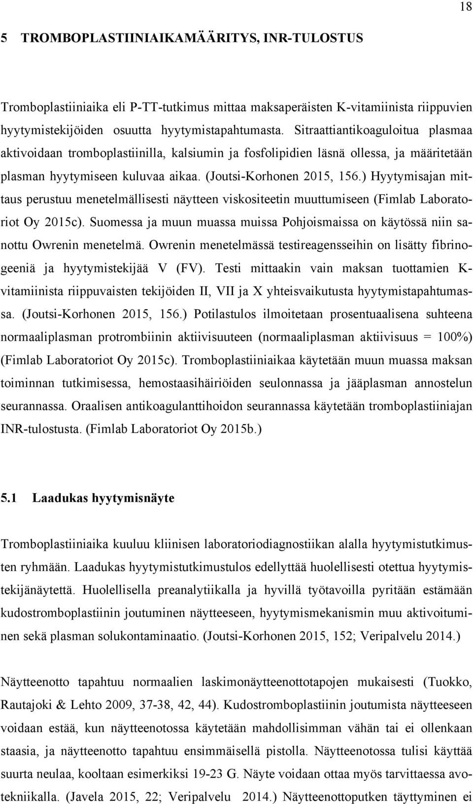 ) Hyytymisajan mittaus perustuu menetelmällisesti näytteen viskositeetin muuttumiseen (Fimlab Laboratoriot Oy 2015c).
