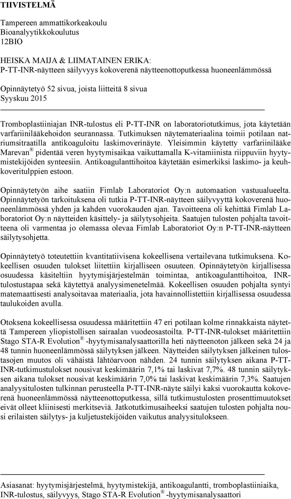Tutkimuksen näytemateriaalina toimii potilaan natriumsitraatilla antikoaguloitu laskimoverinäyte.