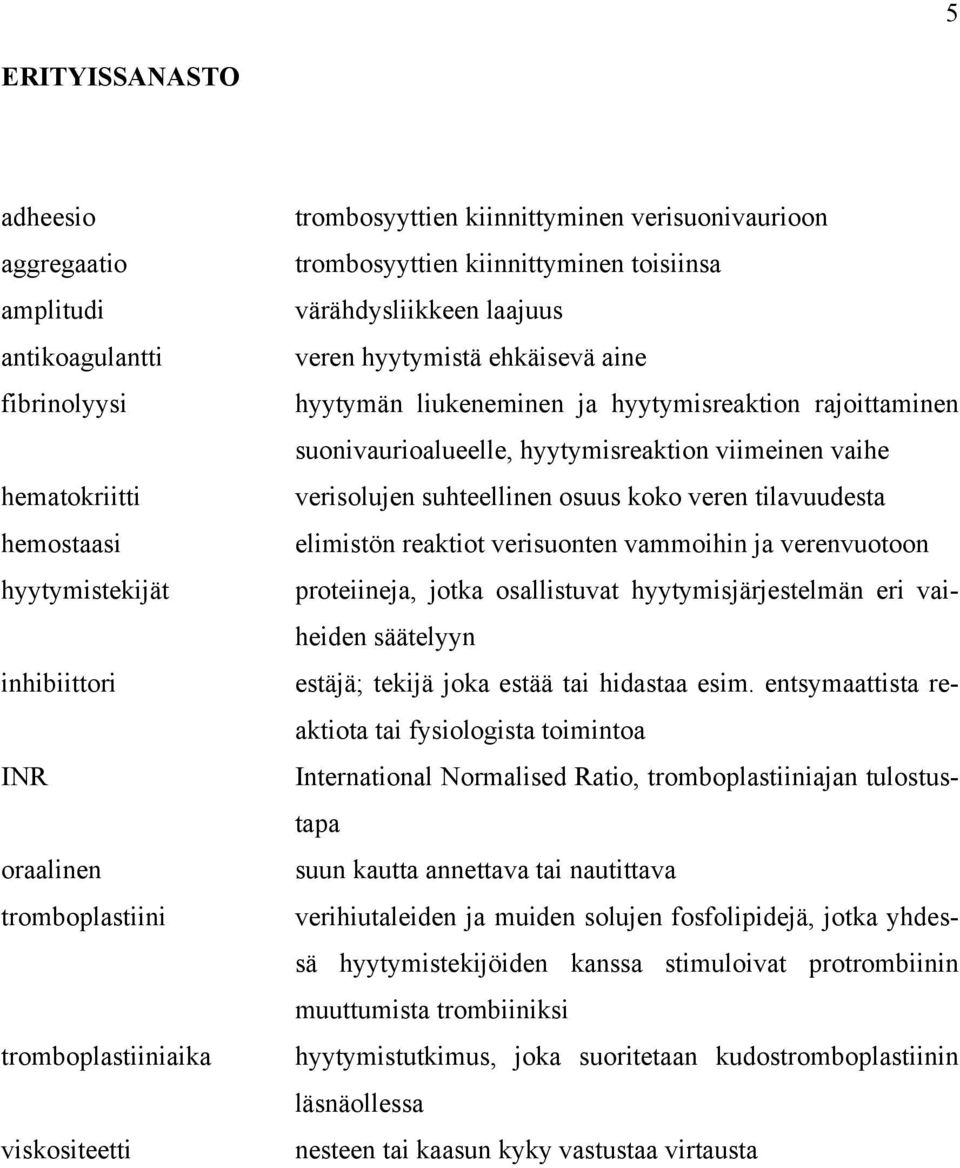 rajoittaminen suonivaurioalueelle, hyytymisreaktion viimeinen vaihe verisolujen suhteellinen osuus koko veren tilavuudesta elimistön reaktiot verisuonten vammoihin ja verenvuotoon proteiineja, jotka