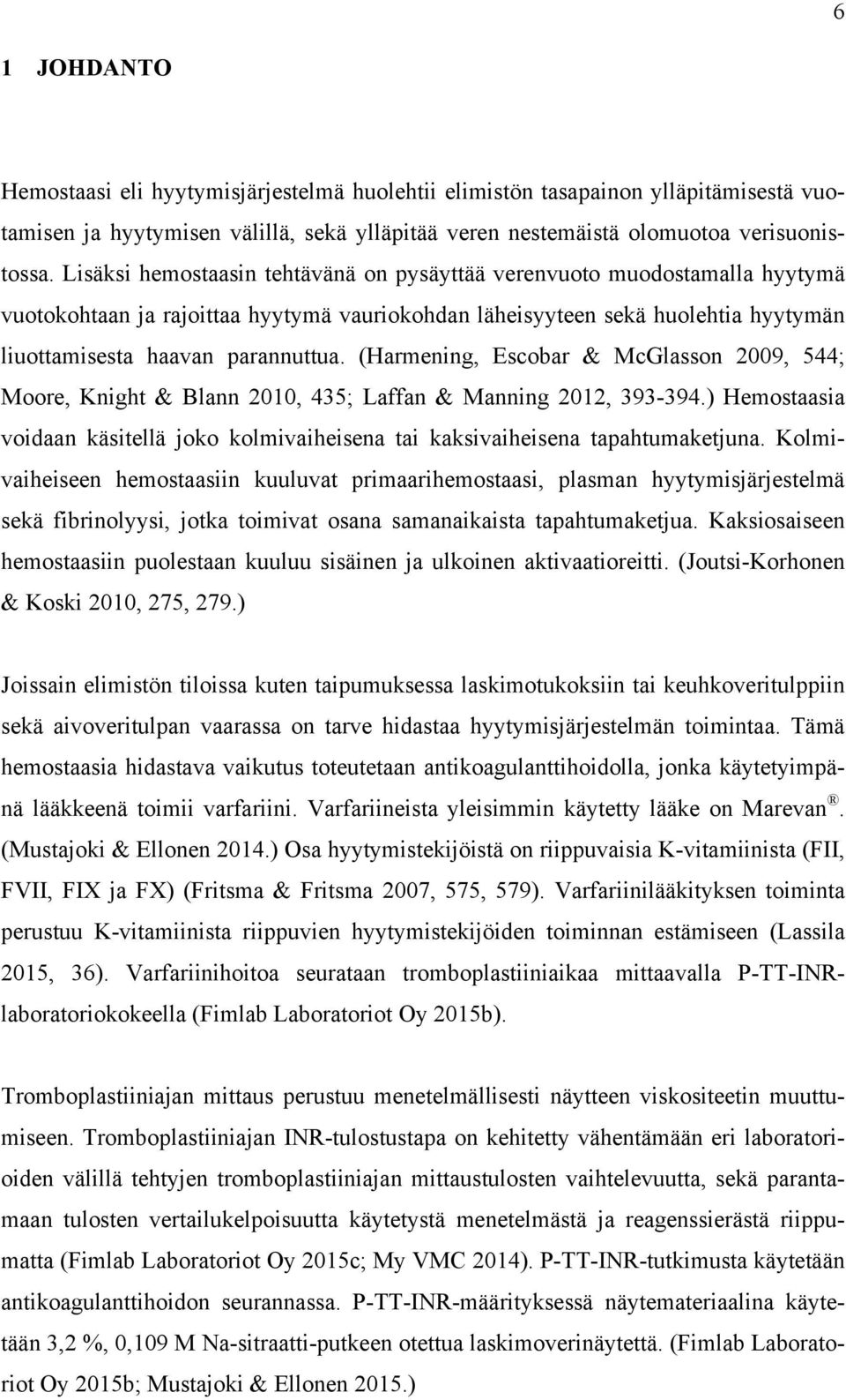 (Harmening, Escobar & McGlasson 2009, 544; Moore, Knight & Blann 2010, 435; Laffan & Manning 2012, 393-394.) Hemostaasia voidaan käsitellä joko kolmivaiheisena tai kaksivaiheisena tapahtumaketjuna.