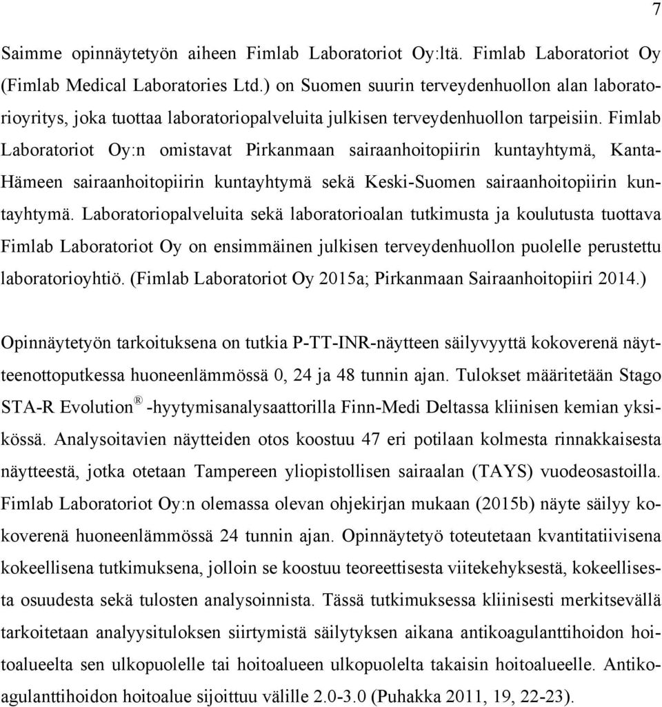 Fimlab Laboratoriot Oy:n omistavat Pirkanmaan sairaanhoitopiirin kuntayhtymä, Kanta- Hämeen sairaanhoitopiirin kuntayhtymä sekä Keski-Suomen sairaanhoitopiirin kuntayhtymä.