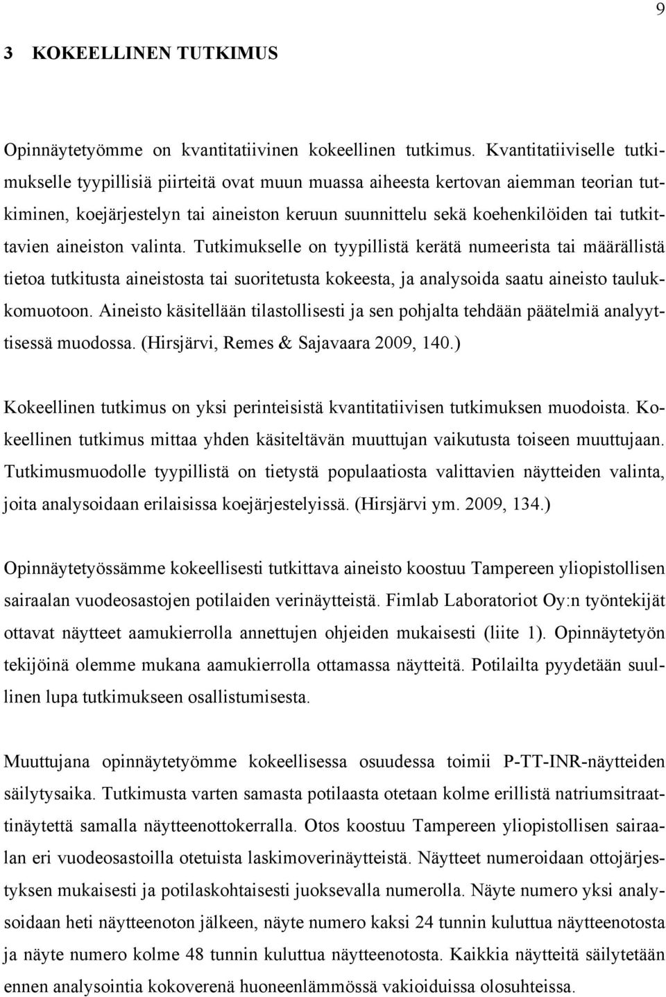 tutkittavien aineiston valinta. Tutkimukselle on tyypillistä kerätä numeerista tai määrällistä tietoa tutkitusta aineistosta tai suoritetusta kokeesta, ja analysoida saatu aineisto taulukkomuotoon.