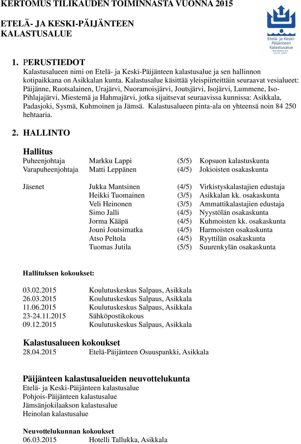 Kalastusalue käsittää yleispiirteittäin seuraavat vesialueet: Päijänne, Ruotsalainen, Urajärvi, Nuoramoisjärvi, Joutsjärvi, Isojärvi, Lummene, Iso- Pihlajajärvi, Miestemä ja Hahmajärvi, jotka