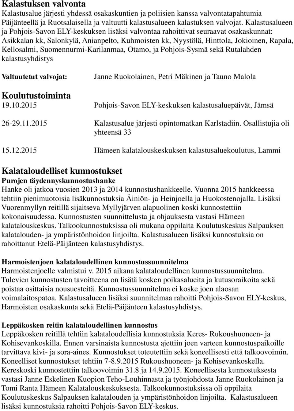 Kellosalmi, Suomennurmi-Karilanmaa, Otamo, ja Pohjois-Sysmä sekä Rutalahden kalastusyhdistys Valtuutetut valvojat: Janne Ruokolainen, Petri Mäkinen ja Tauno Malola Koulutustoiminta 19.10.