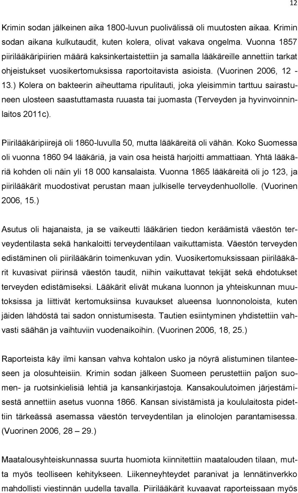) Kolera on bakteerin aiheuttama ripulitauti, joka yleisimmin tarttuu sairastuneen ulosteen saastuttamasta ruuasta tai juomasta (Terveyden ja hyvinvoinninlaitos 2011c).