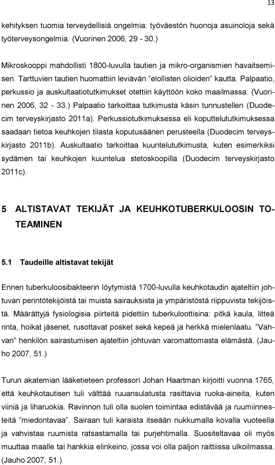 Palpaatio, perkussio ja auskultaatiotutkimukset otettiin käyttöön koko maailmassa. (Vuorinen 2006, 32-33.) Palpaatio tarkoittaa tutkimusta käsin tunnustellen (Duodecim terveyskirjasto 2011a).