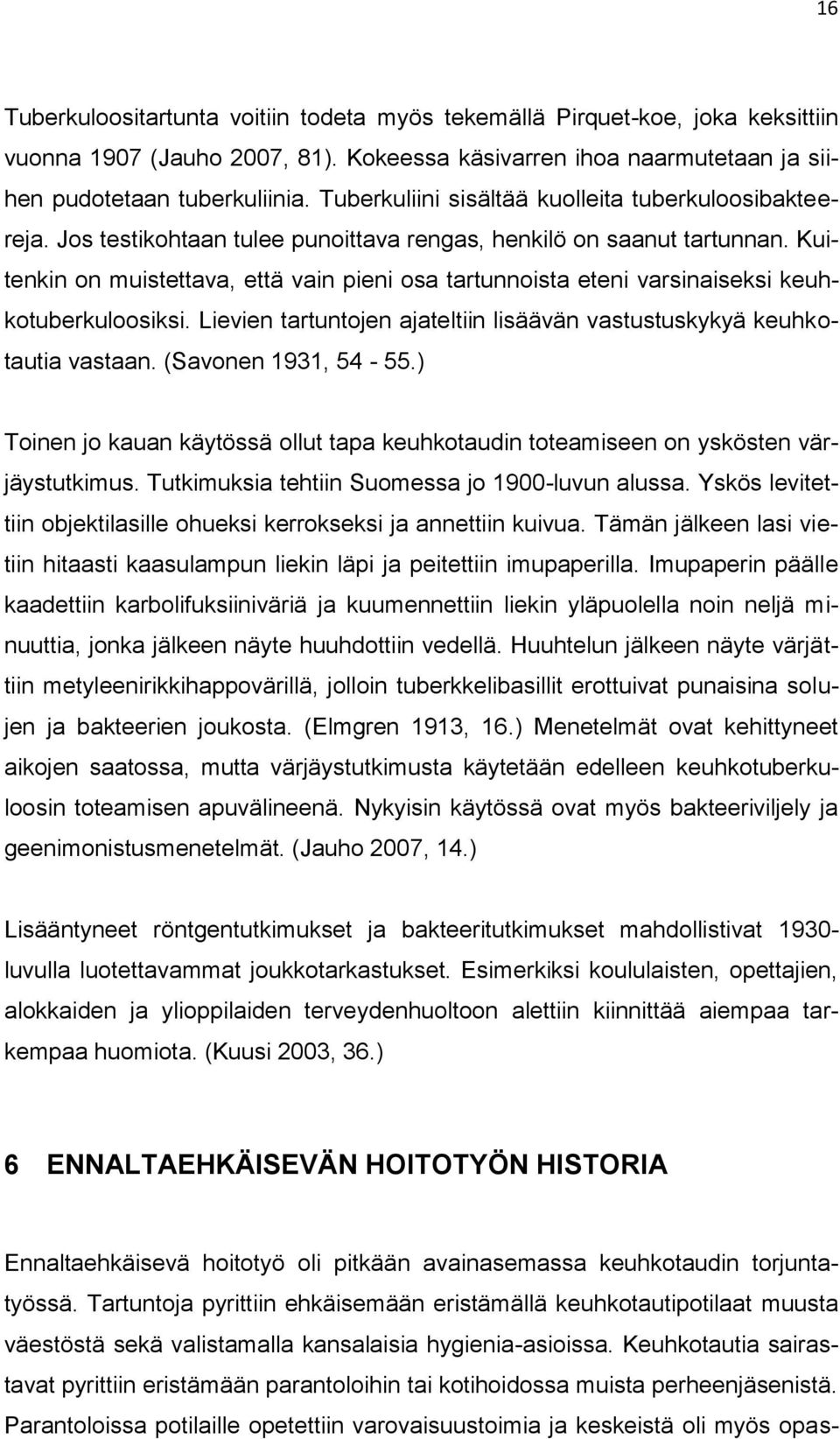 Kuitenkin on muistettava, että vain pieni osa tartunnoista eteni varsinaiseksi keuhkotuberkuloosiksi. Lievien tartuntojen ajateltiin lisäävän vastustuskykyä keuhkotautia vastaan. (Savonen 1931, 54-55.