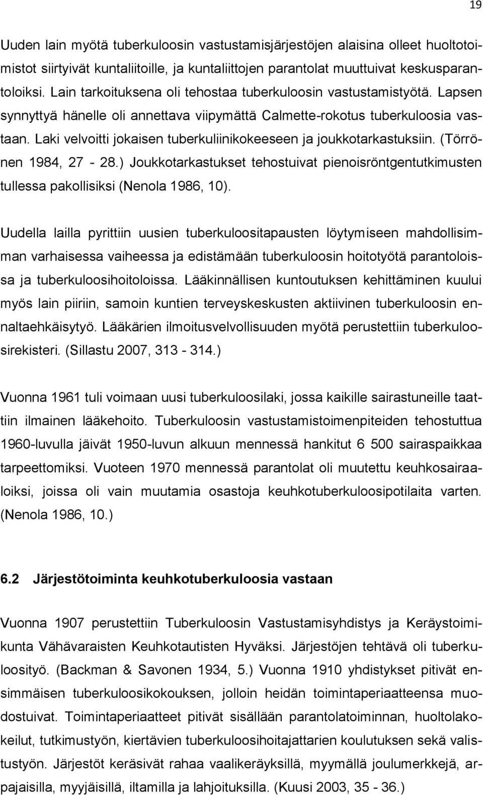 Laki velvoitti jokaisen tuberkuliinikokeeseen ja joukkotarkastuksiin. (Törrönen 1984, 27-28.) Joukkotarkastukset tehostuivat pienoisröntgentutkimusten tullessa pakollisiksi (Nenola 1986, 10).