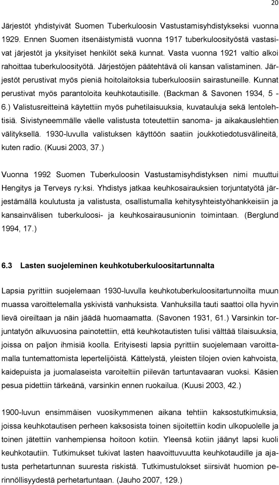 Kunnat perustivat myös parantoloita keuhkotautisille. (Backman & Savonen 1934, 5-6.) Valistusreitteinä käytettiin myös puhetilaisuuksia, kuvatauluja sekä lentolehtisiä.