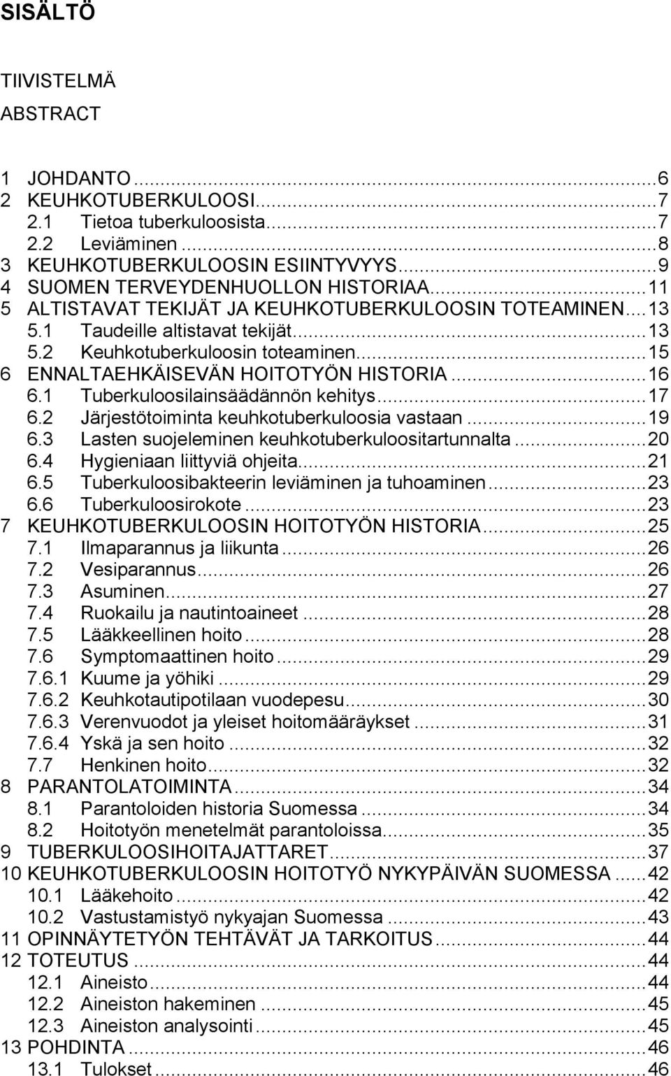 1 Tuberkuloosilainsäädännön kehitys... 17 6.2 Järjestötoiminta keuhkotuberkuloosia vastaan... 19 6.3 Lasten suojeleminen keuhkotuberkuloositartunnalta... 20 6.4 Hygieniaan liittyviä ohjeita... 21 6.
