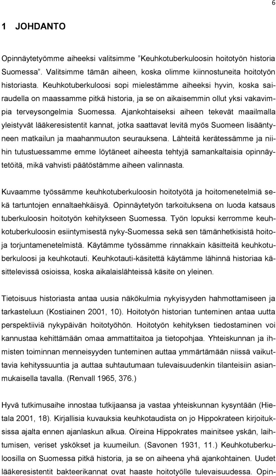 Ajankohtaiseksi aiheen tekevät maailmalla yleistyvät lääkeresistentit kannat, jotka saattavat levitä myös Suomeen lisääntyneen matkailun ja maahanmuuton seurauksena.
