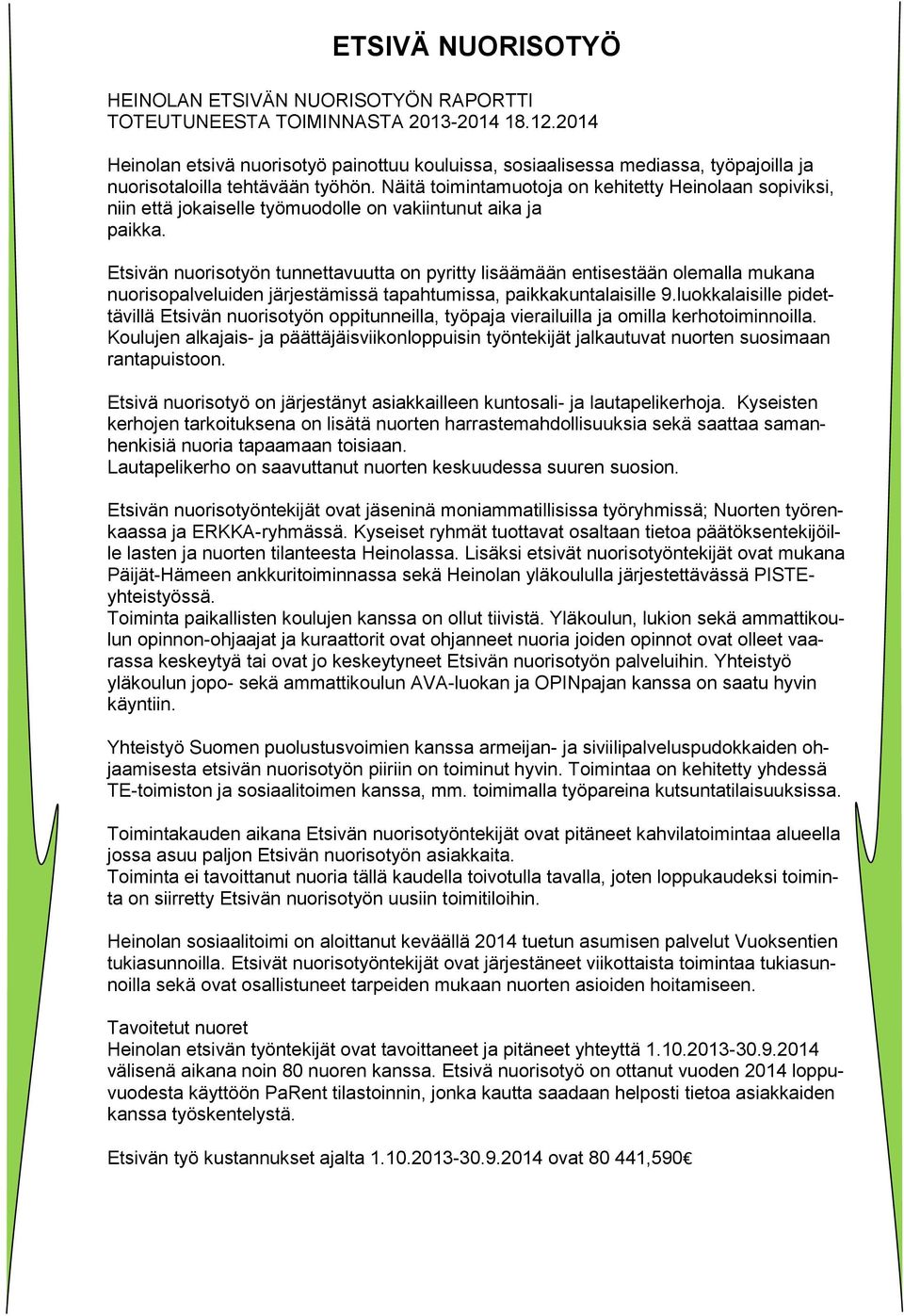 Näitä toimintamuotoja on kehitetty Heinolaan sopiviksi, niin että jokaiselle työmuodolle on vakiintunut aika ja paikka.