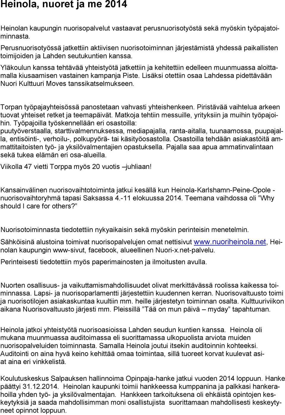 Yläkoulun kanssa tehtävää yhteistyötä jatkettiin ja kehitettiin edelleen muunmuassa aloittamalla kiusaamisen vastainen kampanja Piste.