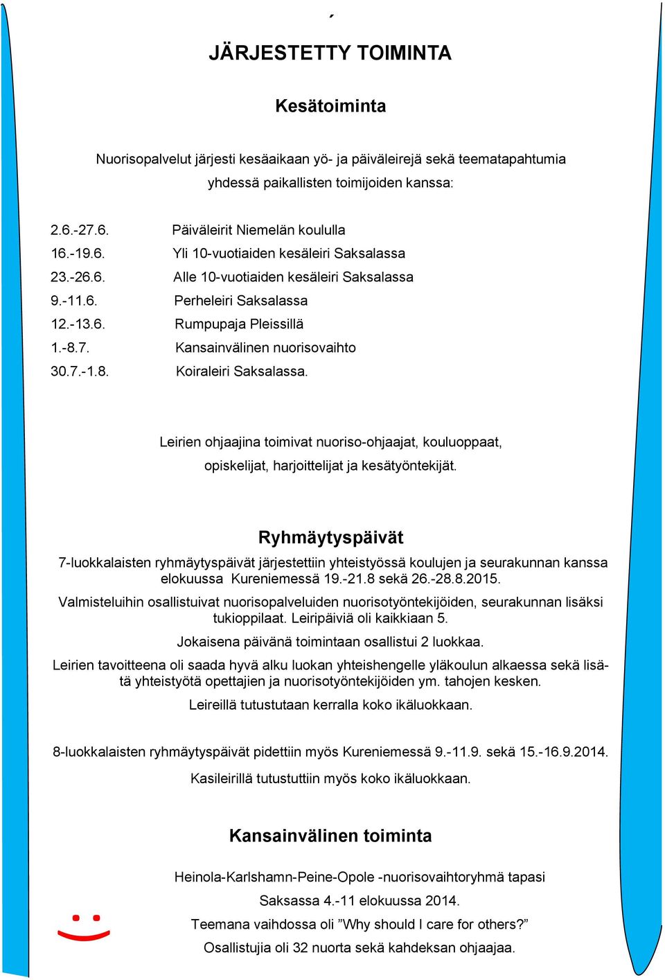 Leirien ohjaajina toimivat nuoriso-ohjaajat, kouluoppaat, opiskelijat, harjoittelijat ja kesätyöntekijät.