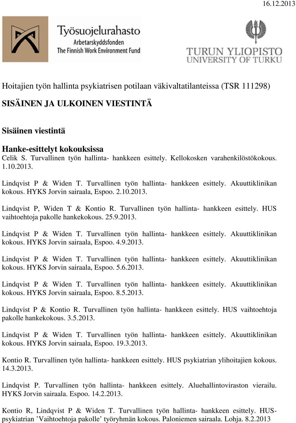 Turvallinen työn hallinta- hankkeen esittely. HUS vaihtoehtoja pakolle hankekokous. 25.9.2013. kokous. HYKS Jorvin sairaala, Espoo. 4.9.2013. kokous. HYKS Jorvin sairaala, Espoo. 5.6.2013. kokous. HYKS Jorvin sairaala, Espoo. 8.