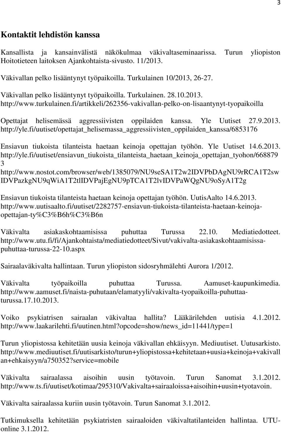 fi/artikkeli/262356-vakivallan-pelko-on-lisaantynyt-tyopaikoilla Opettajat helisemässä aggressiivisten oppilaiden kanssa. Yle Uutiset 27.9.2013. http://yle.