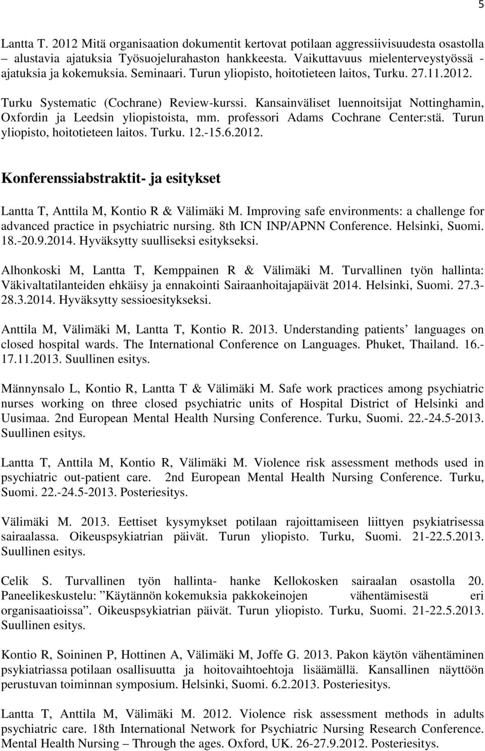 Kansainväliset luennoitsijat Nottinghamin, Oxfordin ja Leedsin yliopistoista, mm. professori Adams Cochrane Center:stä. Turun yliopisto, hoitotieteen laitos. Turku. 12.-15.6.2012.