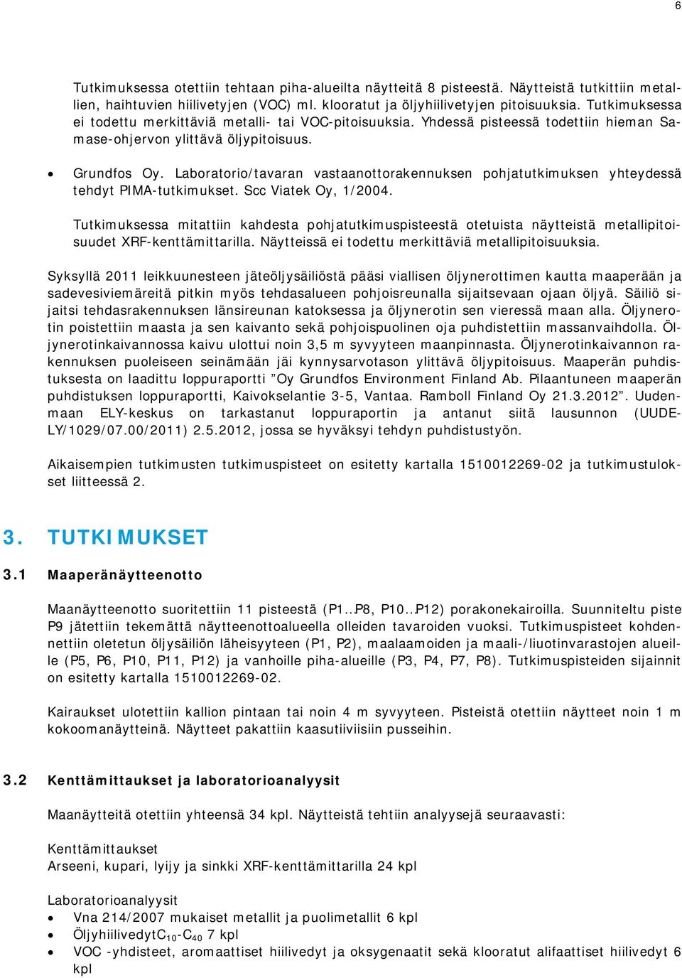 Laboratorio/tavaran vastaanottorakennuksen pohjatutkimuksen yhteydessä tehdyt PIMA-tutkimukset. Scc Viatek Oy, 1/2004.