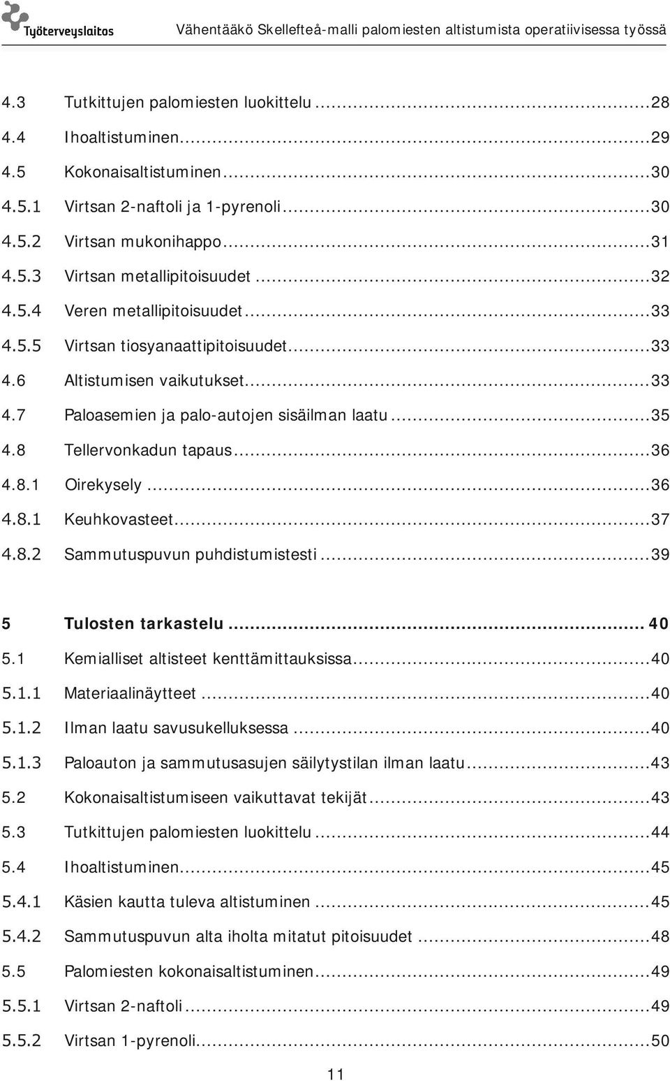 .. 36 Keuhkovasteet... 37 Sammutuspuvun puhdistumistesti... 39 5 Tulosten tarkastelu... 40 5.1 Kemialliset altisteet kenttämittauksissa... 40 Materiaalinäytteet... 40 Ilman laatu savusukelluksessa.