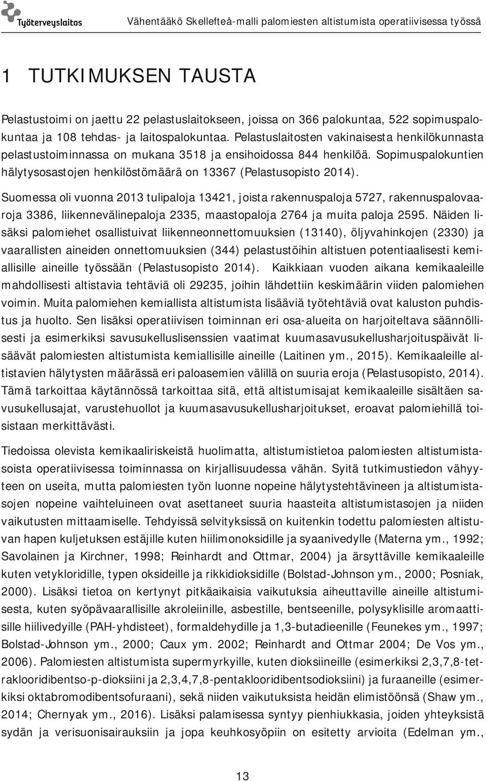 Suomessa oli vuonna 2013 tulipaloja 13421, joista rakennuspaloja 5727, rakennuspalovaaroja 3386, liikennevälinepaloja 2335, maastopaloja 2764 ja muita paloja 2595.