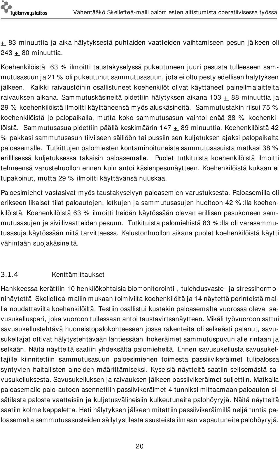 Kaikki raivaustöihin osallistuneet koehenkilöt olivat käyttäneet paineilmalaitteita raivauksen aikana.