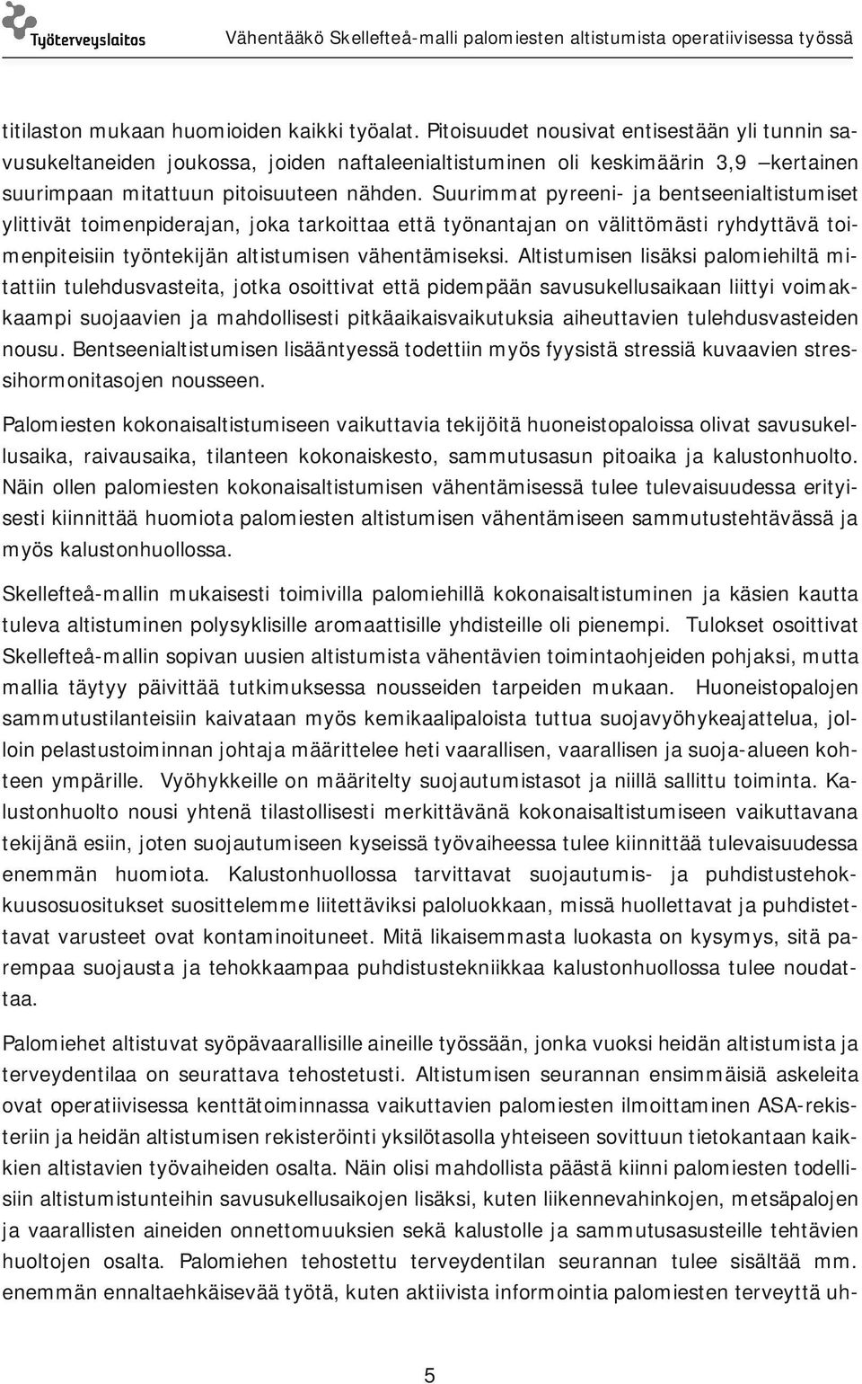 Suurimmat pyreeni- ja bentseenialtistumiset ylittivät toimenpiderajan, joka tarkoittaa että työnantajan on välittömästi ryhdyttävä toimenpiteisiin työntekijän altistumisen vähentämiseksi.
