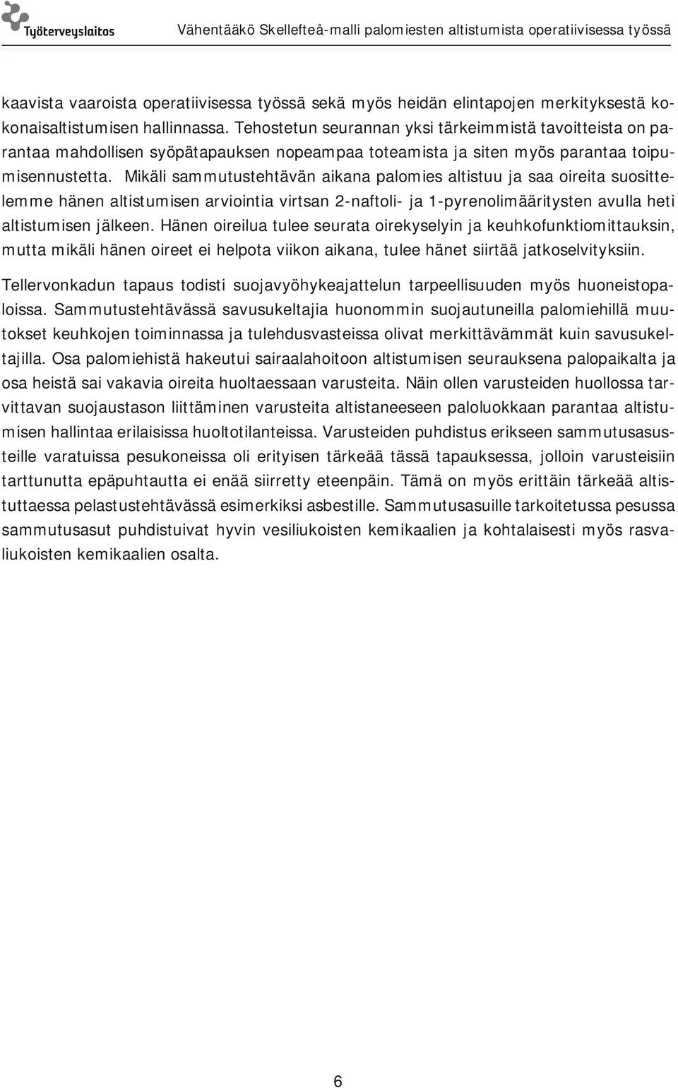 Mikäli sammutustehtävän aikana palomies altistuu ja saa oireita suosittelemme hänen altistumisen arviointia virtsan 2-naftoli- ja 1-pyrenolimääritysten avulla heti altistumisen jälkeen.