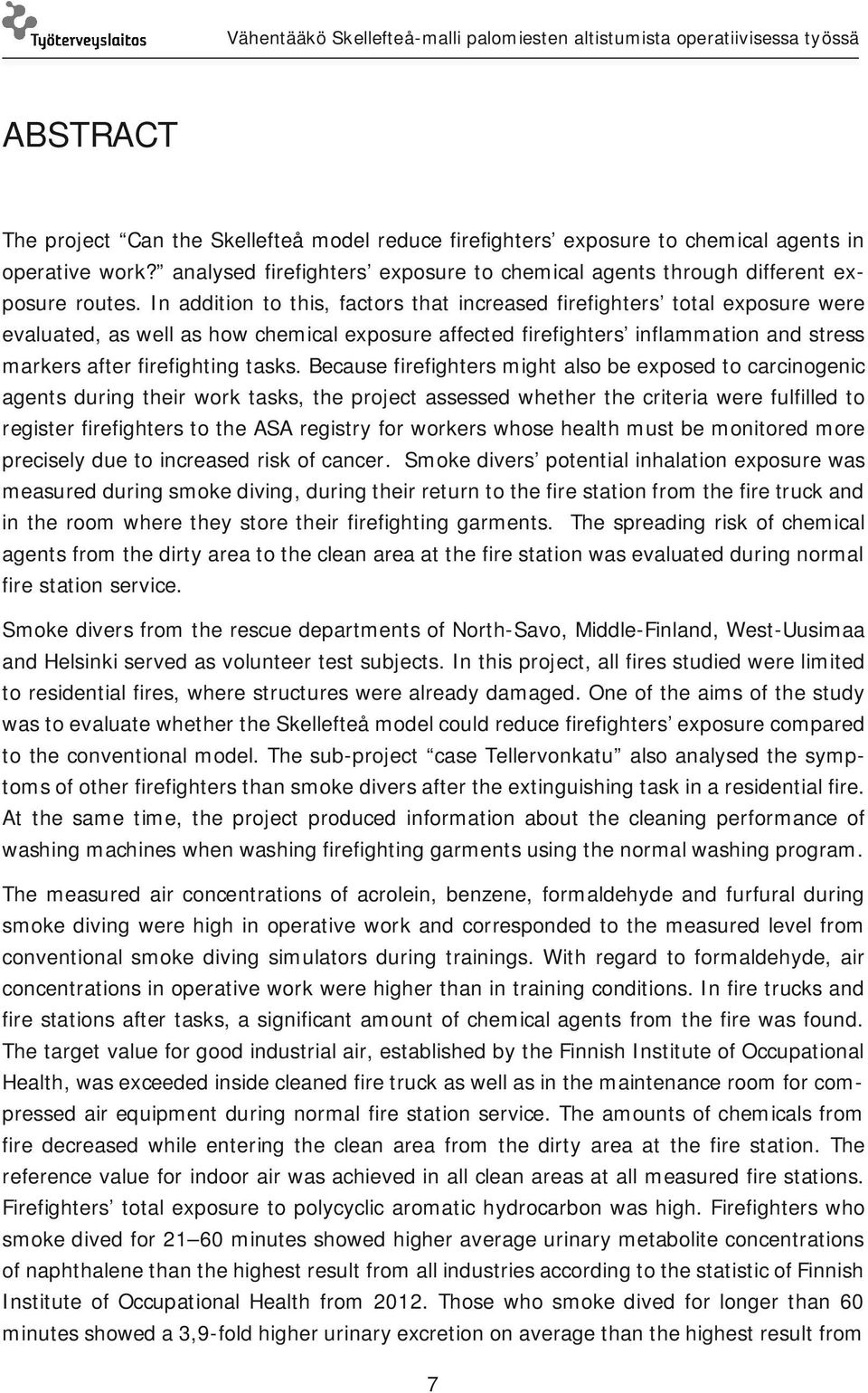 Because firefighters might also be exposed to carcinogenic agents during their work tasks, the project assessed whether the criteria were fulfilled to register firefighters to the ASA registry for