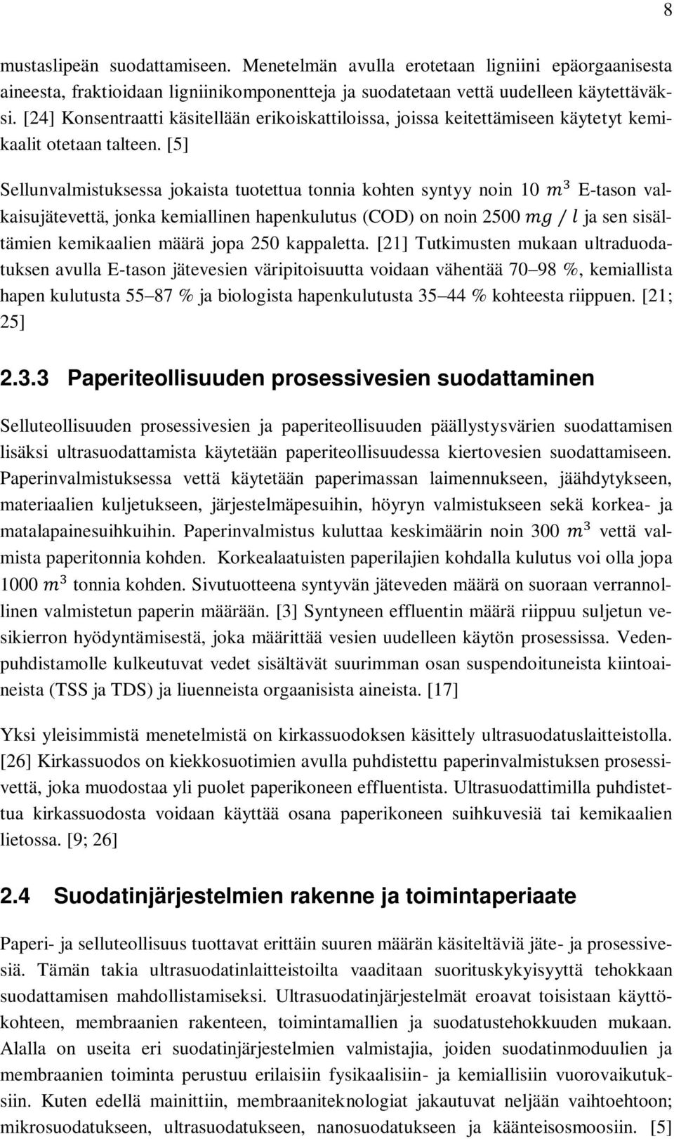 [5] Sellunvalmistuksessa jokaista tuotettua tonnia kohten syntyy noin 10 m 3 E-tason valkaisujätevettä, jonka kemiallinen hapenkulutus (COD) on noin 2500 mg l ja sen sisältämien kemikaalien määrä