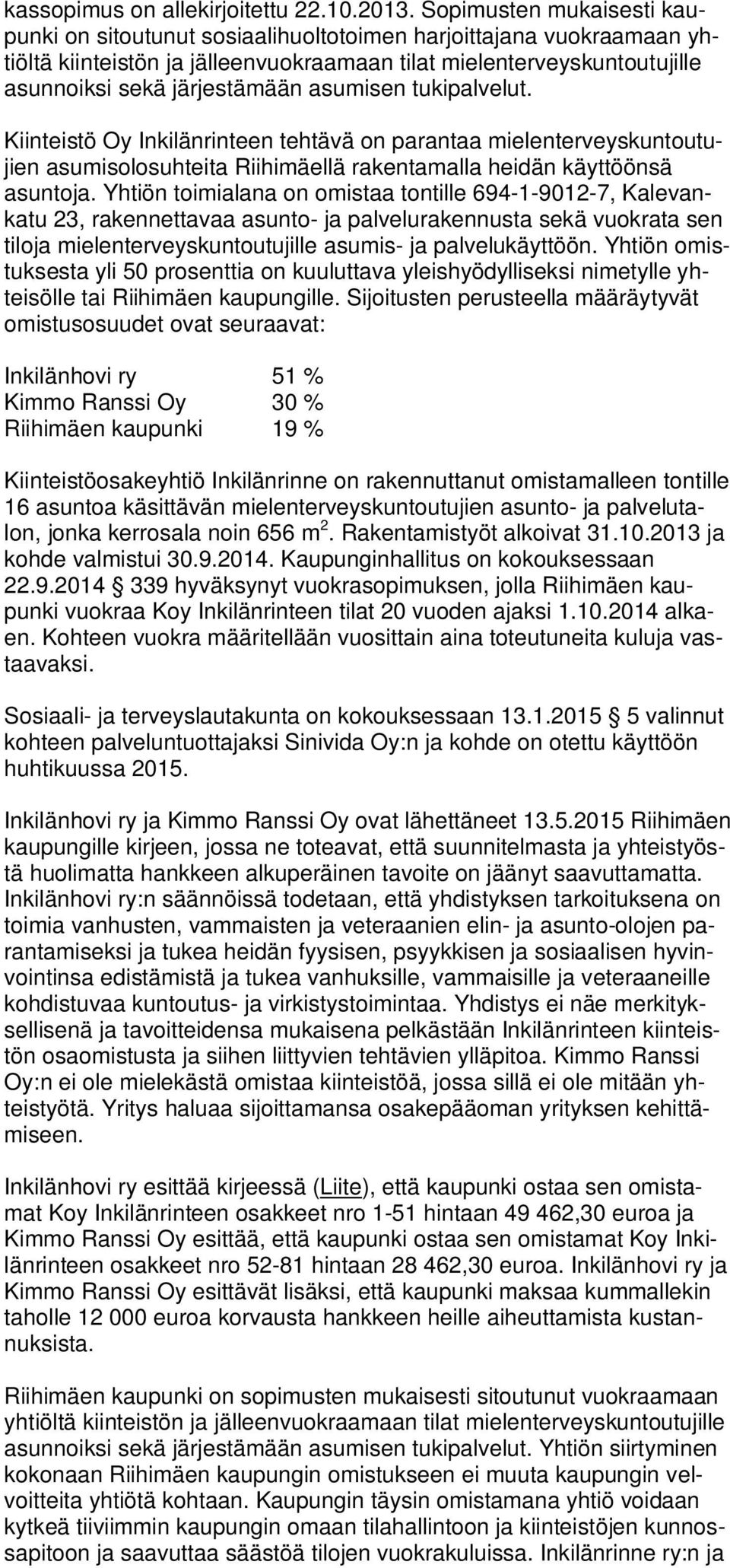 asumisen tukipalvelut. Kiinteistö Oy Inkilänrinteen tehtävä on parantaa mielenterveyskuntoutujien asumisolosuhteita Riihimäellä rakentamalla heidän käyttöönsä asuntoja.