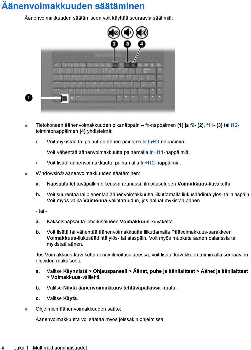 Windowsin äänenvoimakkuuden säätäminen: a. Napsauta tehtäväpalkin oikeassa reunassa ilmoitusalueen Voimakkuus-kuvaketta. b.