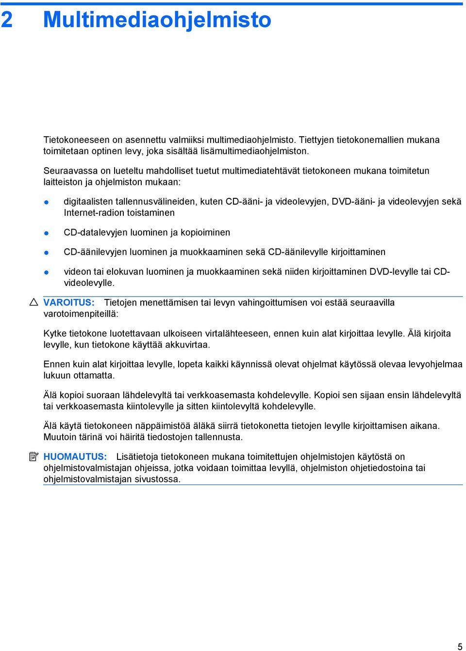 DVD-ääni- ja videolevyjen sekä Internet-radion toistaminen CD-datalevyjen luominen ja kopioiminen CD-äänilevyjen luominen ja muokkaaminen sekä CD-äänilevylle kirjoittaminen videon tai elokuvan