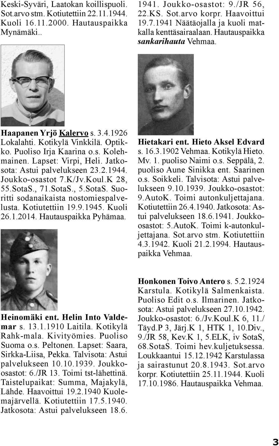 Lapset: Virpi, Heli. Jatkosota: Astui palvelukseen 23.2.1944. Joukko-osastot 7.K/Jv.Koul.K 28, 55.SotaS., 71.SotaS., 5.SotaS. Suoritti sodanaikaista nostomiespalvelusta. Kotiutettiin 19.9.1945.