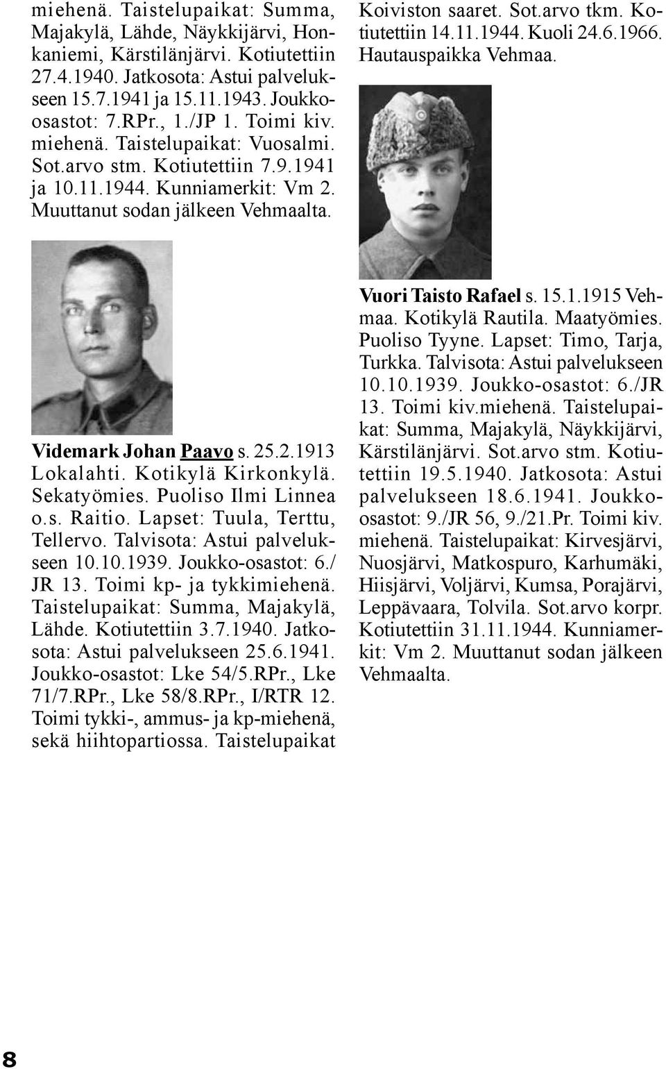 Kotiutettiin 14.11.1944. Kuoli 24.6.1966. Hautauspaikka Videmark Johan Paavo s. 25.2.1913 Lokalahti. Kotikylä Kirkonkylä. Sekatyömies. Puoliso Ilmi Linnea o.s. Raitio. Lapset: Tuula, Terttu, Tellervo.