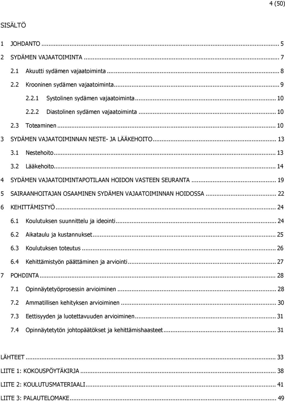 .. 19 5 SAIRAANHOITAJAN OSAAMINEN SYDÄMEN VAJAATOIMINNAN HOIDOSSA... 22 6 KEHITTÄMISTYÖ... 24 6.1 Koulutuksen suunnittelu ja ideointi... 24 6.2 Aikataulu ja kustannukset... 25 6.