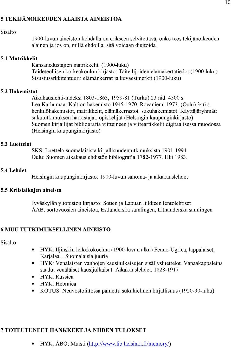 2 Hakemistot Aikakauslehti-indeksi 1803-1863, 1959-81 (Turku) 23 nid. 4500 s. Lea Karhumaa: Kaltion hakemisto 1945-1970. Rovaniemi 1973. (Oulu) 346 s.