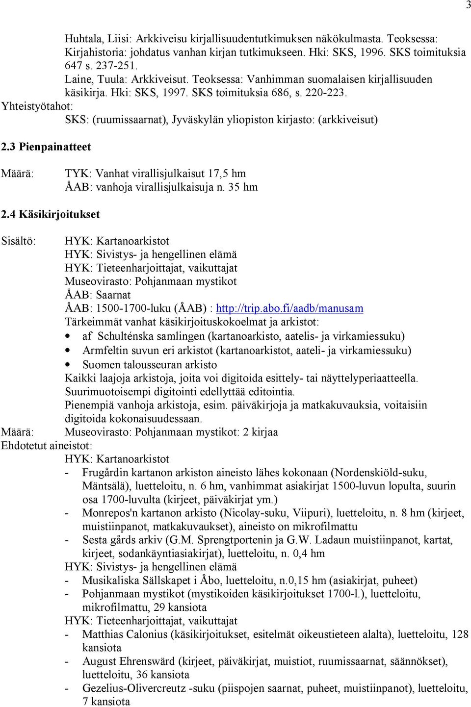 SKS: (ruumissaarnat), Jyväskylän yliopiston kirjasto: (arkkiveisut) 2.3 Pienpainatteet Määrä: TYK: Vanhat virallisjulkaisut 17,5 hm ÅAB: vanhoja virallisjulkaisuja n. 35 hm 2.