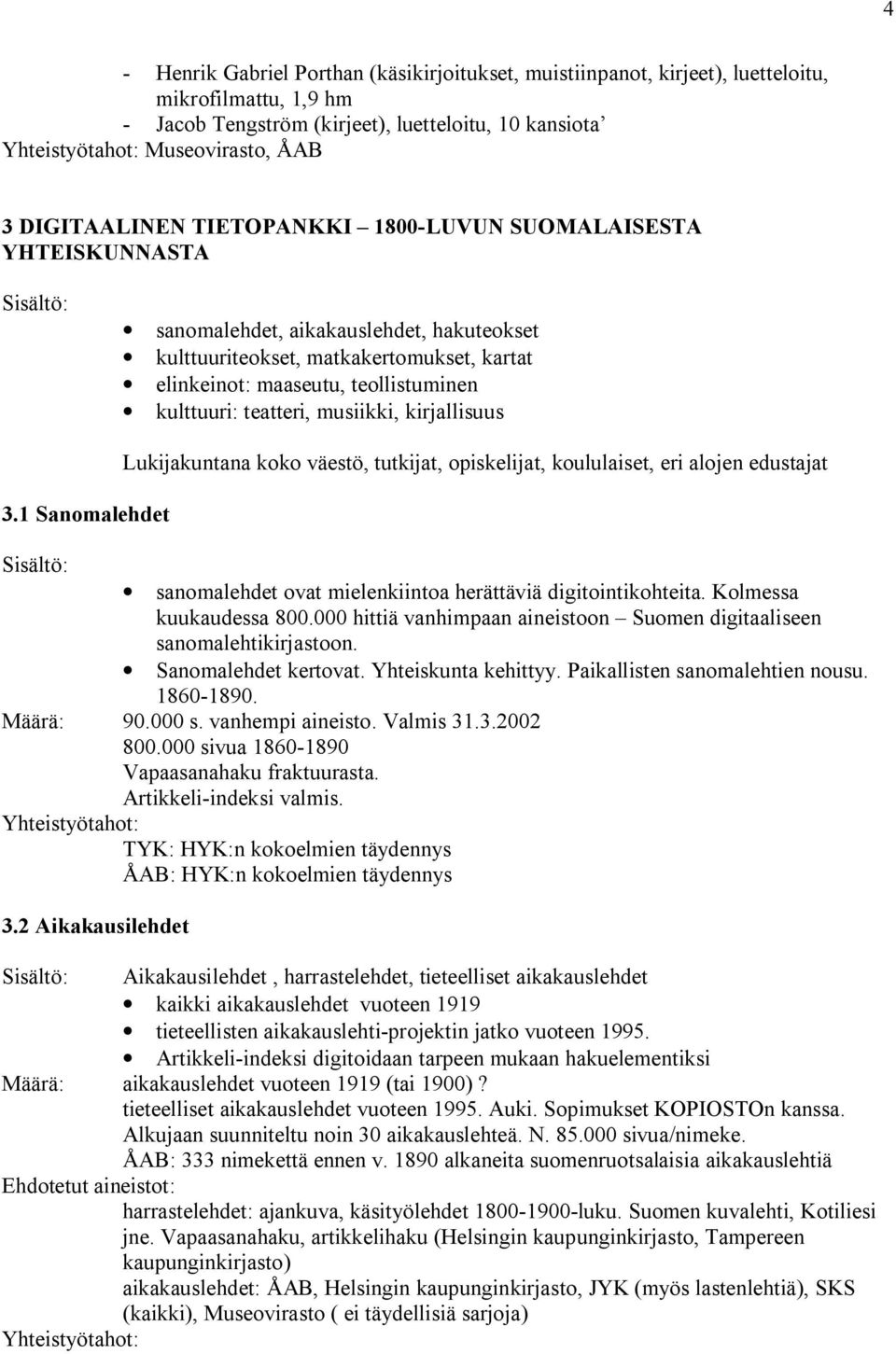 musiikki, kirjallisuus 3.1 Sanomalehdet Lukijakuntana koko väestö, tutkijat, opiskelijat, koululaiset, eri alojen edustajat sanomalehdet ovat mielenkiintoa herättäviä digitointikohteita.