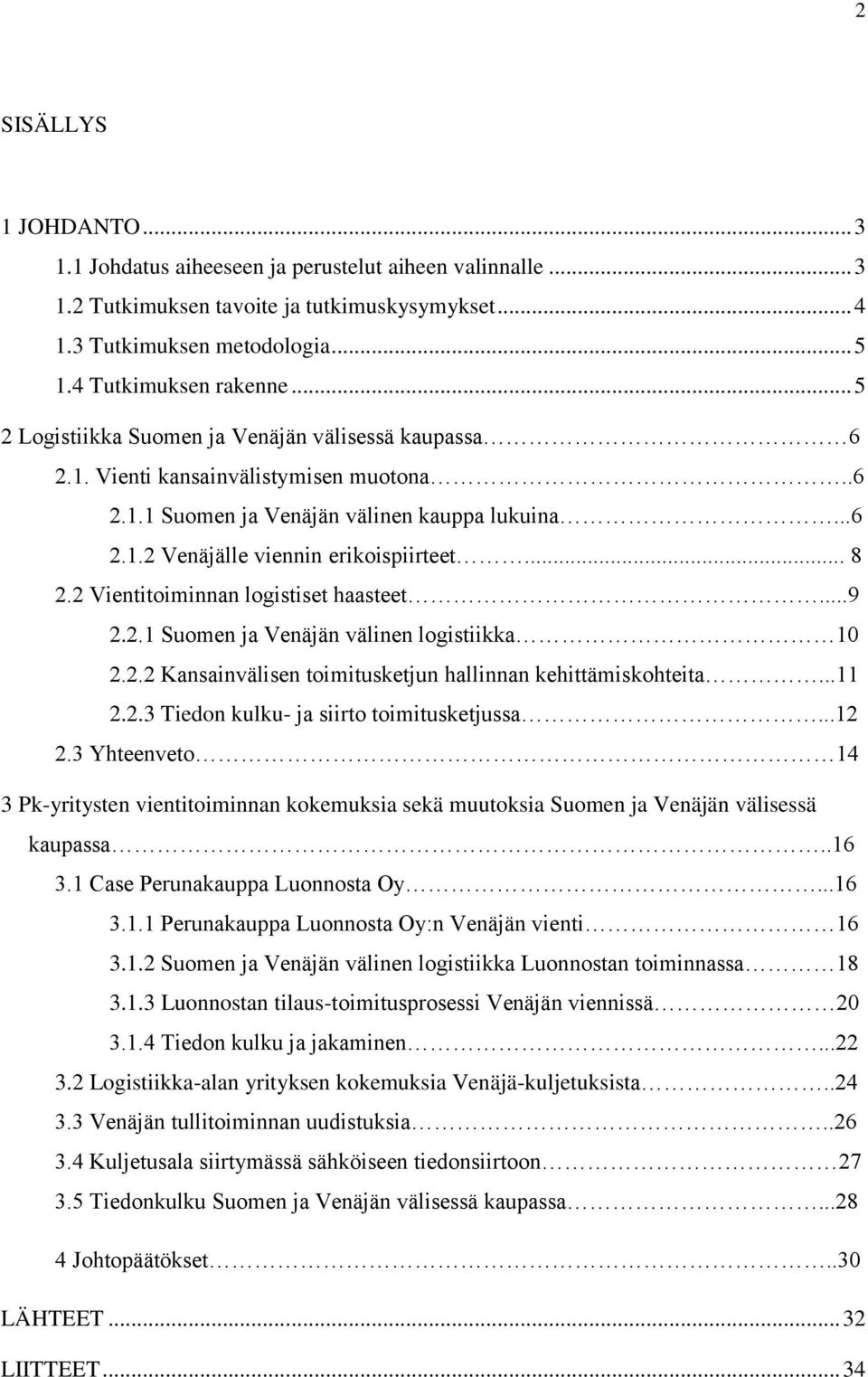 2 Vientitoiminnan logistiset haasteet...9 2.2.1 Suomen ja Venäjän välinen logistiikka 10 2.2.2 Kansainvälisen toimitusketjun hallinnan kehittämiskohteita...11 2.2.3 Tiedon kulku- ja siirto toimitusketjussa.