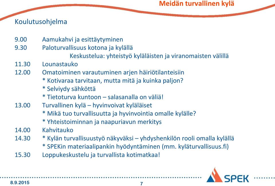 * Selviydy sähköttä * Tietoturva kuntoon salasanalla on väliä! 13.00 Turvallinen kylä hyvinvoivat kyläläiset * Mikä tuo turvallisuutta ja hyvinvointia omalle kylälle?