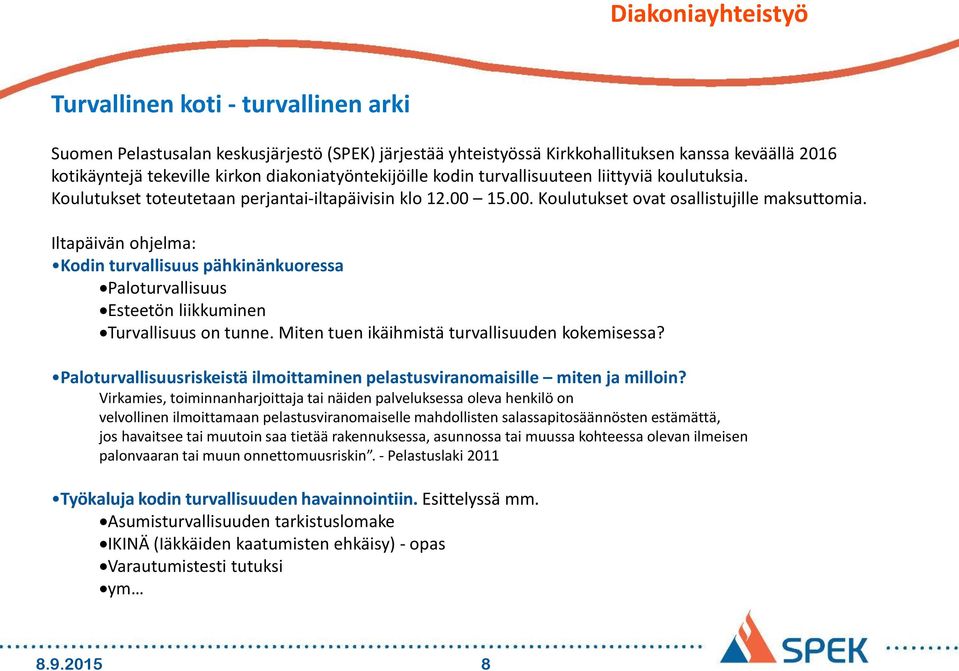 Iltapäivän ohjelma: Kodin turvallisuus pähkinänkuoressa Paloturvallisuus Esteetön liikkuminen Turvallisuus on tunne. Miten tuen ikäihmistä turvallisuuden kokemisessa?