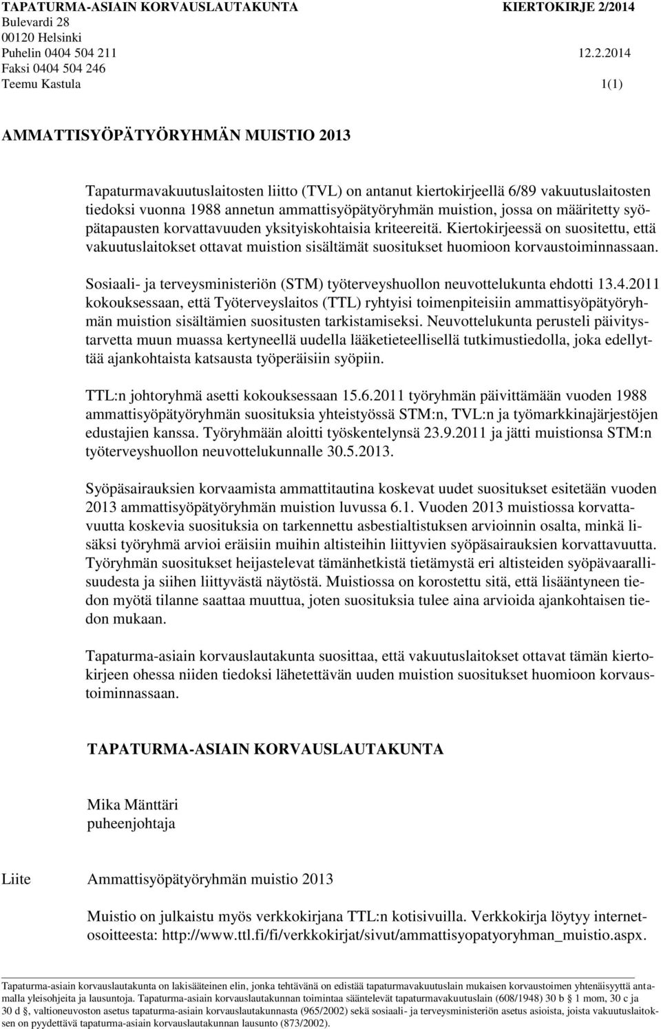 kiertokirjeellä 6/89 vakuutuslaitosten tiedoksi vuonna 1988 annetun ammattisyöpätyöryhmän muistion, jossa on määritetty syöpätapausten korvattavuuden yksityiskohtaisia kriteereitä.