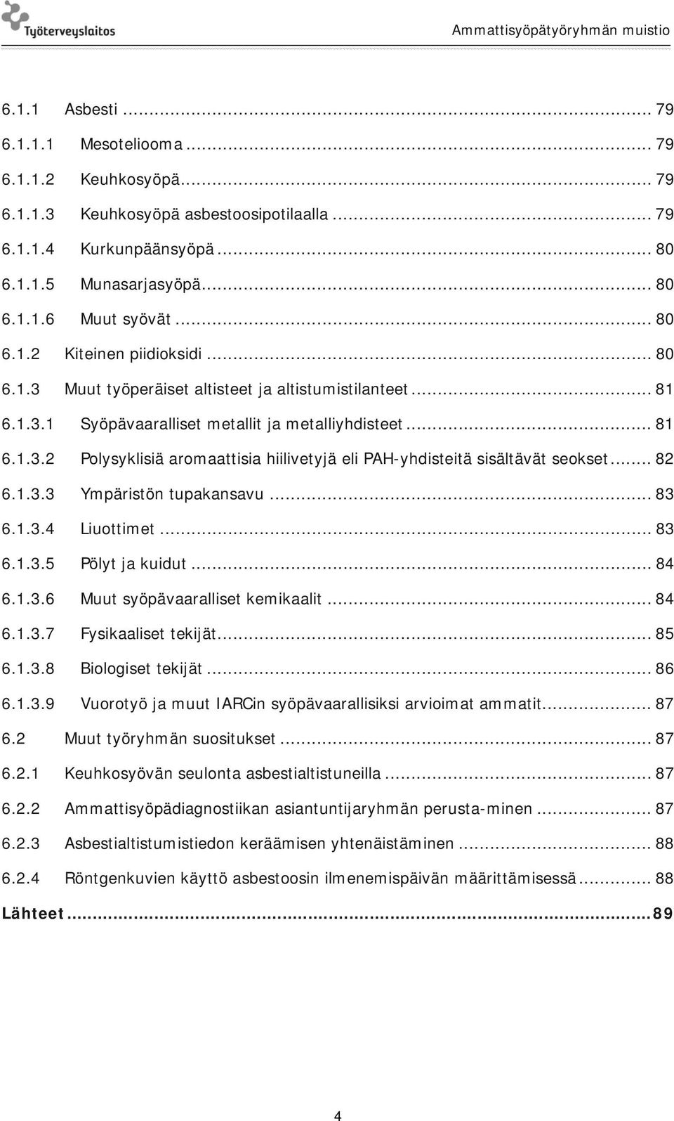 .. 82 6.1.3.3 Ympäristön tupakansavu... 83 6.1.3.4 Liuottimet... 83 6.1.3.5 Pölyt ja kuidut... 84 6.1.3.6 Muut syöpävaaralliset kemikaalit... 84 6.1.3.7 Fysikaaliset tekijät... 85 6.1.3.8 Biologiset tekijät.