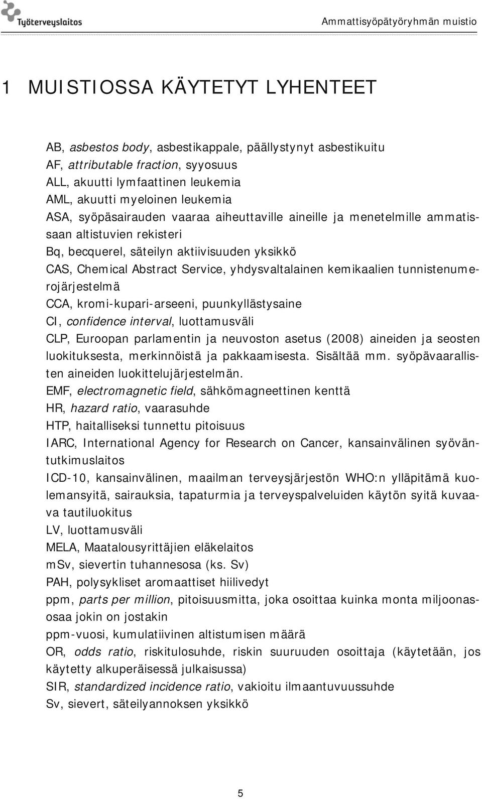 kemikaalien tunnistenumerojärjestelmä CCA, kromi-kupari-arseeni, puunkyllästysaine CI, confidence interval, luottamusväli CLP, Euroopan parlamentin ja neuvoston asetus (2008) aineiden ja seosten