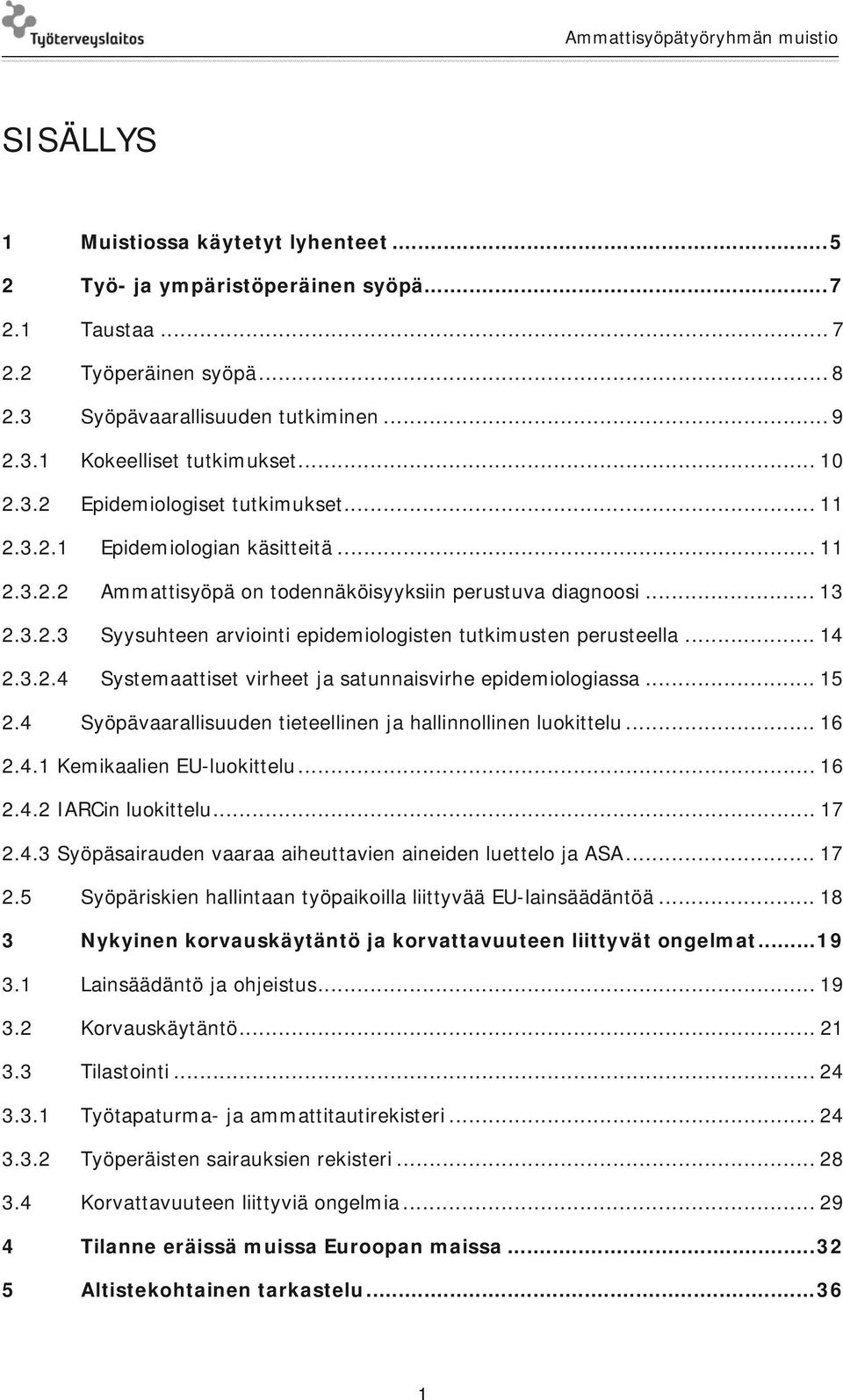 .. 14 2.3.2.4 Systemaattiset virheet ja satunnaisvirhe epidemiologiassa... 15 2.4 Syöpävaarallisuuden tieteellinen ja hallinnollinen luokittelu... 16 2.4.1 Kemikaalien EU-luokittelu... 16 2.4.2 IARCin luokittelu.