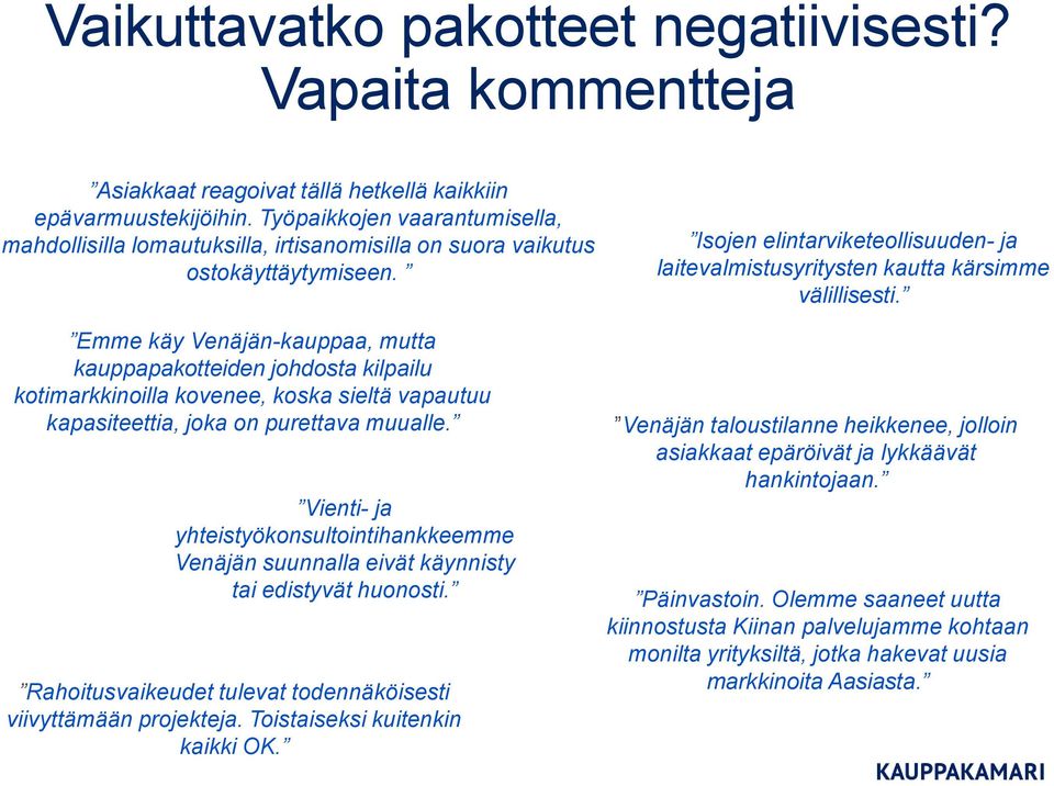 Emme käy Venäjän-kauppaa, mutta kauppapakotteiden johdosta kilpailu kotimarkkinoilla kovenee, koska sieltä vapautuu kapasiteettia, joka on purettava muualle.