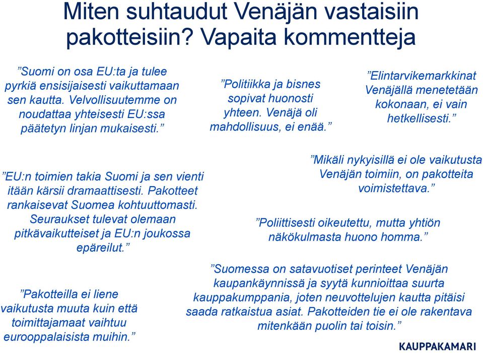 Elintarvikemarkkinat Venäjällä menetetään kokonaan, ei vain hetkellisesti. EU:n toimien takia Suomi ja sen vienti itään kärsii dramaattisesti. Pakotteet rankaisevat Suomea kohtuuttomasti.