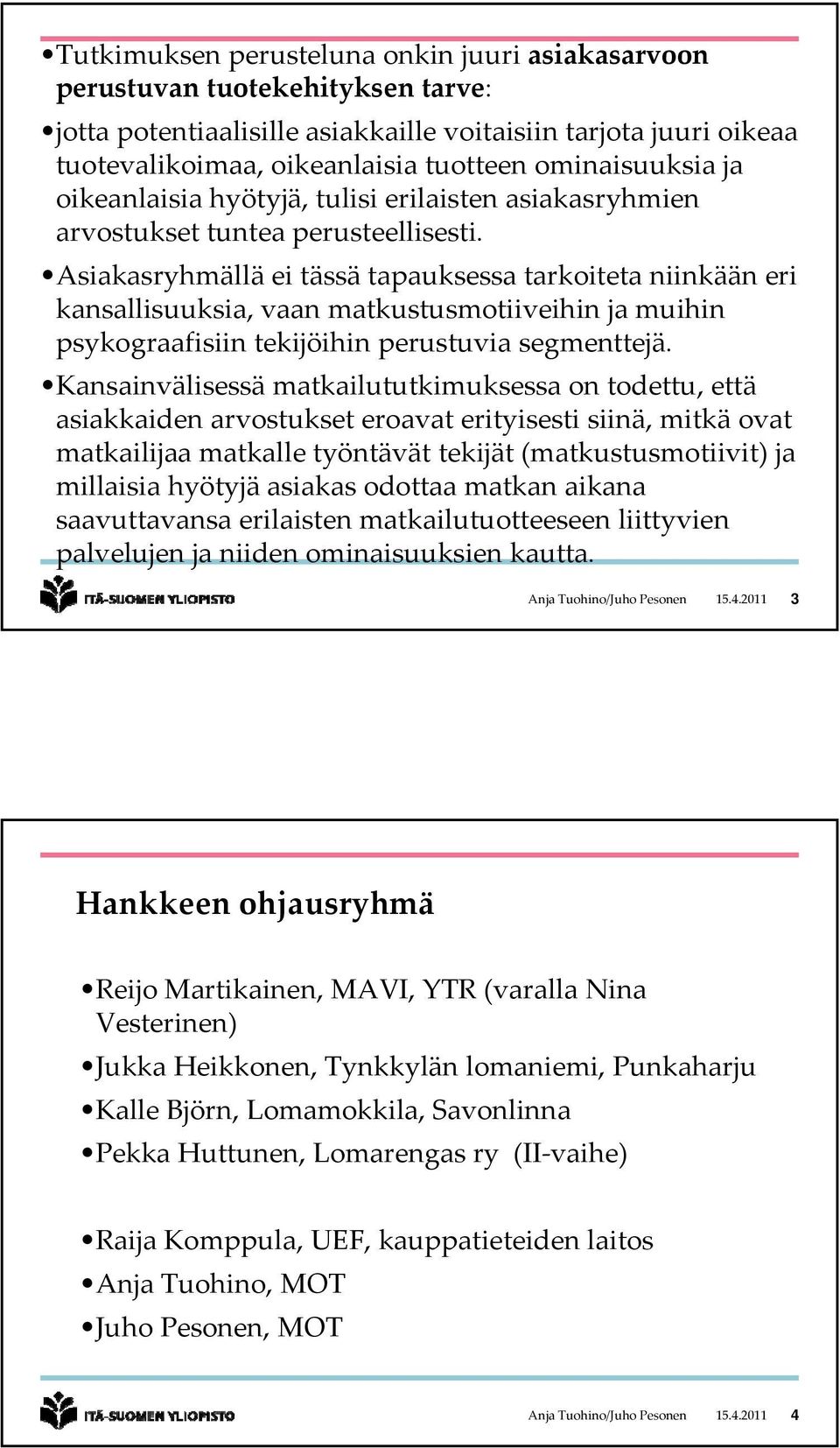 Asiakasryhmällä ei tässä tapauksessa tarkoiteta niinkään eri kansallisuuksia, vaan matkustusmotiiveihin ja muihin psykograafisiin tekijöihin perustuvia segmenttejä.